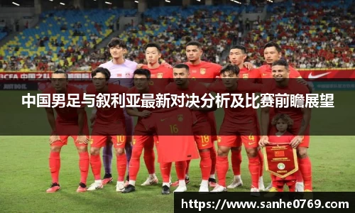 中国男足与叙利亚最新对决分析及比赛前瞻展望